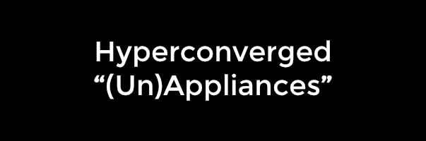 Introducing Hyperconverged “(Un)Appliances”